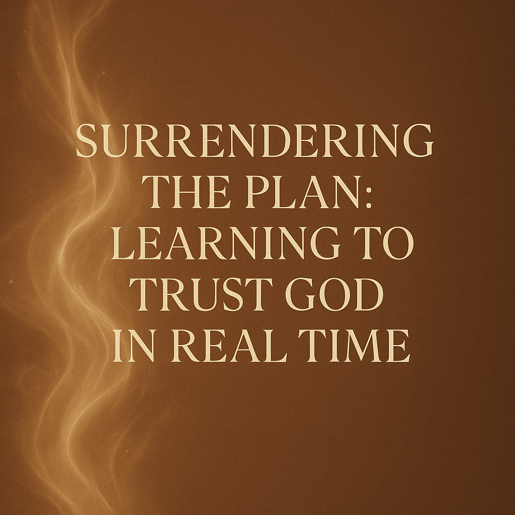 Surrendering the Plan: Learning to Trust God in Real Time
