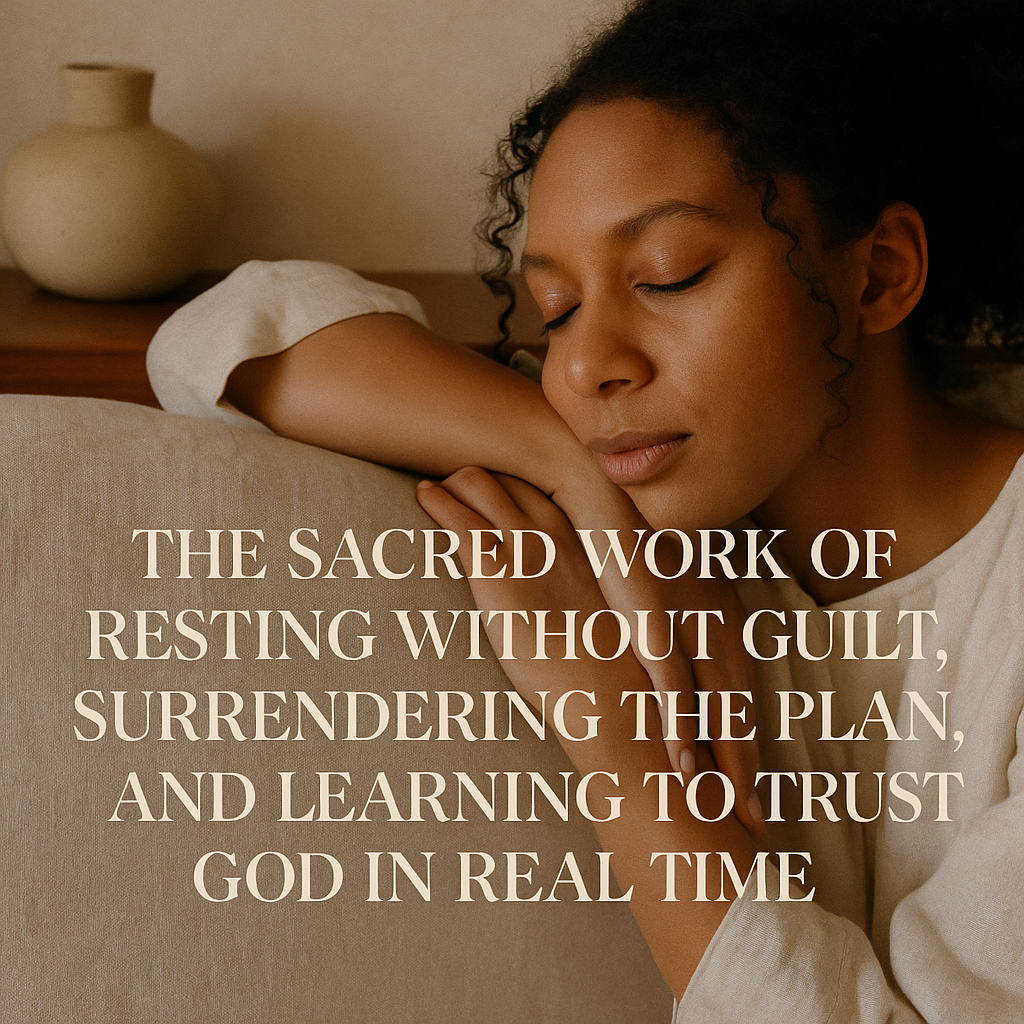 The Sacred Work of Resting Without Guilt, Surrendering the Plan, and Learning to Trust God in Real Time