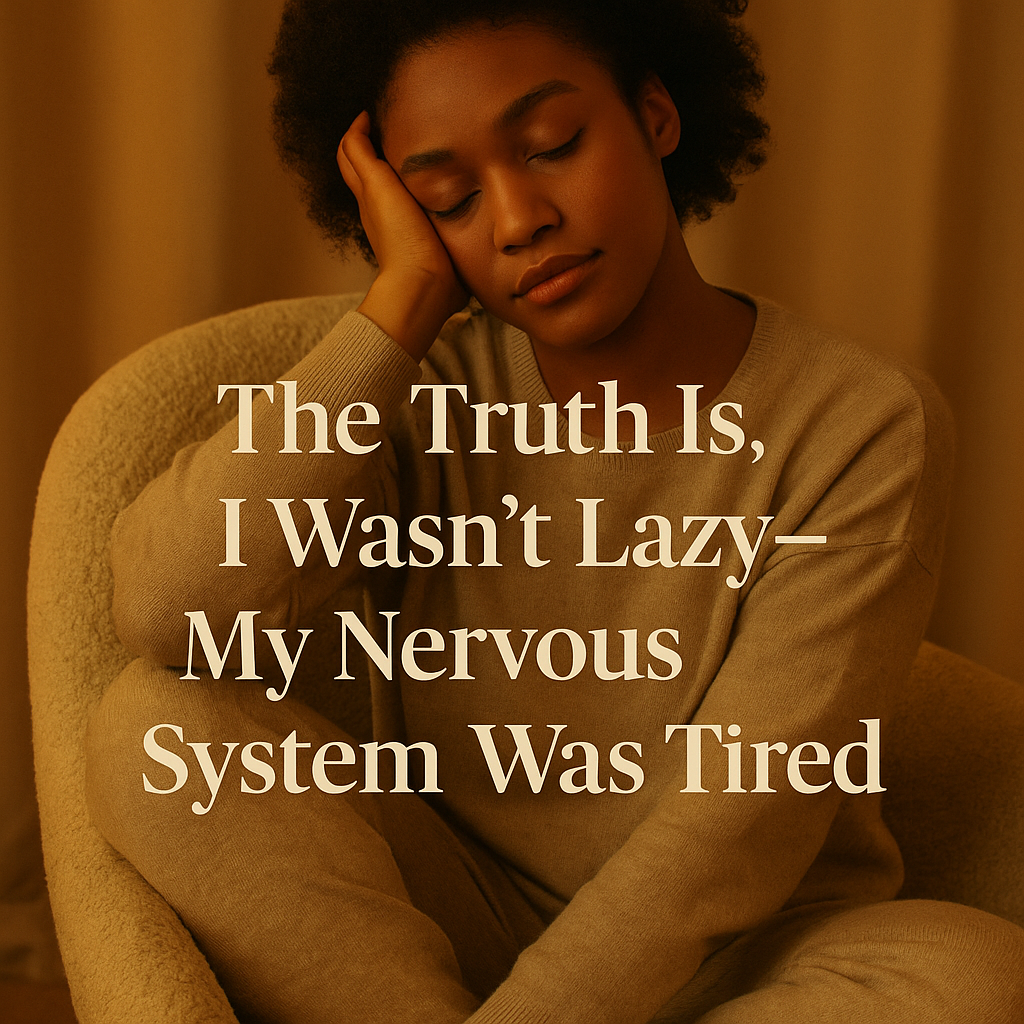 The Truth Is, I Wasn’t Lazy—My Nervous System Was Tired